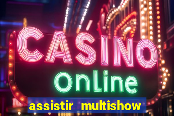 assistir multishow ao vivo online